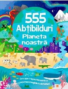 Planeta noastră : 555 abţibilduri,descoperă fapte interesante şi completează imaginile cu abţibilduri