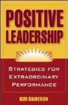 POSITIVE LEADERSHIP: STRATEGIES FOR EXTRAORDINARY PERFORMANCE