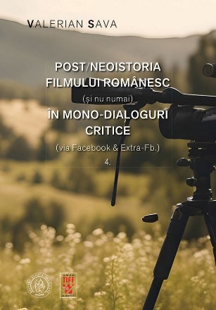 Post/neoistoria filmului românesc (şi nu numai) în mono-dialoguri critice (via Facebook & Extra-Fb.) - Vol. 4 (Set of:Post/neoistoria filmului românesc (şi nu numai) în mono-dialoguri critice (via Facebook & Extra-Fb.)Vol. 4)