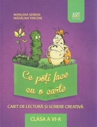 Ce poti face cu o carte. Caiet de lectura si scriere creativa - clasa a VI-a