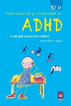 Preadolescentul si adolescentul cu ADHD. 11-25 ani: ghid practic pentru parinti
