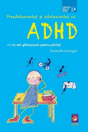 Preadolescentul si adolescentul cu ADHD. 11-25 ani: ghid practic pentru parinti