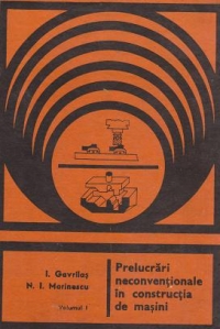 Prelucrari neconventionale in constructia de masini. Volumul I