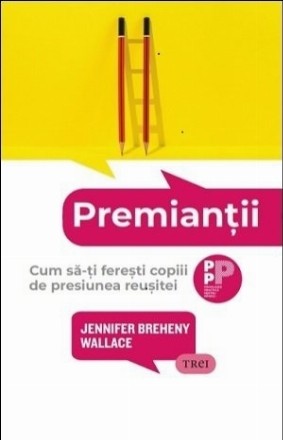 Premianţii : cum să-ţi fereşti copiii de presiunea reuşitei