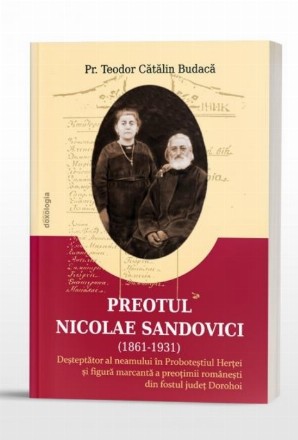 Preotul Nicolae Sandovici : (1861-1931),deşteptător al neamului în Proboteştiul Herţei şi figură marcantă a preoţimii româneşti din fostul judeţ Dorohoi