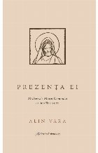 Prezenţa ei : medieri ale Maicii Domnului în istoriile noastre