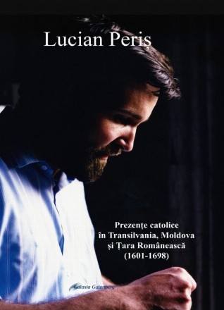 Prezenţe catolice în Transilvania, Moldova şi Ţara Românească : (1601 – 1698)