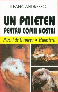 Un prieten pentru copiii nostri. Porcii de Guineea, hamsterii, cobaii, broastele testoase