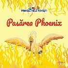 Primele mele poveşti Pasărea Phoenix