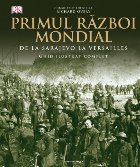 Primul Război Mondial. Ghid ilustrat complet