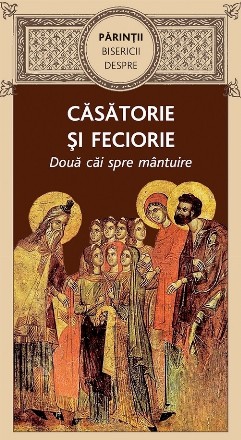 Părinţii Bisericii despre căsătorie şi feciorie : două căi spre mântuire