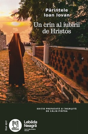 Părintele Ioan Iovan : un crin al iubirii de Hristos