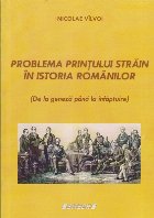 Problema Printului Strain in Istoria Romanilor (De la geneza pana la infaptuire)