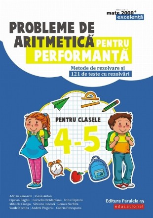 Probleme de aritmetică pentru performanţă. Metode de rezolvare şi 121 de teste cu rezolvări. Clasele IV-V