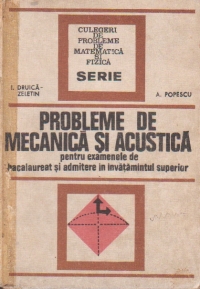 Probleme de mecanica si acustica pentru examenele de bacalaureat si admitere in invatamantul superior (editie 1977)