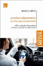 coperta Product placement: Un alter ego al publicitatii. ABC-ul plasarii de produse in filme si seriale de televiziune