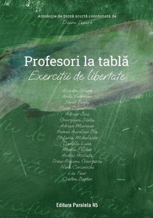 Profesori la tablă : exerciţii de libertate,antologie de proză scurtă