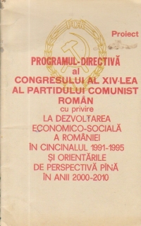 Proiect - Programul directiva al Congresului al XIV-lea al Partidului Comunist Roman cu privire la dezvoltarea economico - sociala a Romaniei in cincinalul 1991 - 1995 si orientarile de perspectiva pana in anii 2000 - 2010