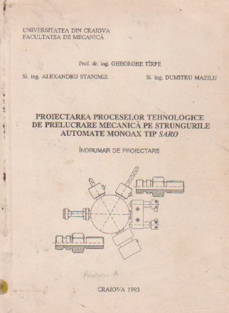 Proiectarea proceselor tehnologice de prelucrare mecanica pe strungurile automate monoax tip SARO. Indrumar de proiectare