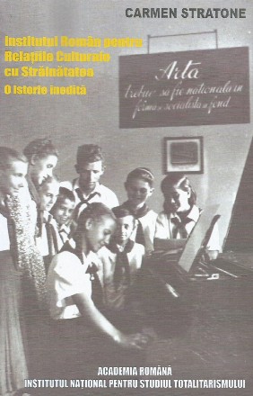 Propagandă şi diplomaţie culturală în perioada comunistă : Institutul Român pentru Relaţiile Culturale cu Străinătatea - o istorie inedită