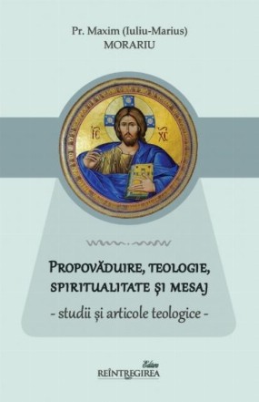 Propovăduire, teologie, spiritualitate şi mesaj : studii şi articole teologice