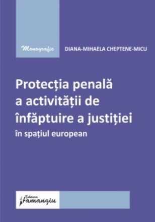 Protecţia penală a activităţii de înfăptuire a justiţiei în spaţiul european