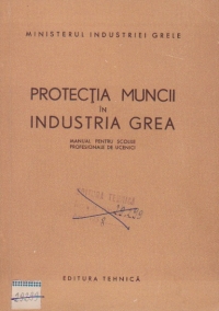 Protectia muncii in industria grea - Manual pentru scolile profesionale de ucenici