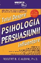 Psihologia persuasiunii - totul despre influentare. Amplifica-ti puterea de convingere si invata sa te aperi d
