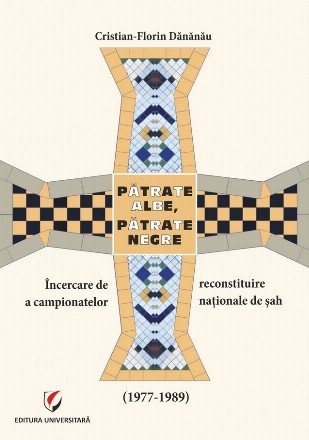 Pătrate albe, pătrate negre : încercare de reconstituire a campionatelor naţionale de şah (1977-1989)