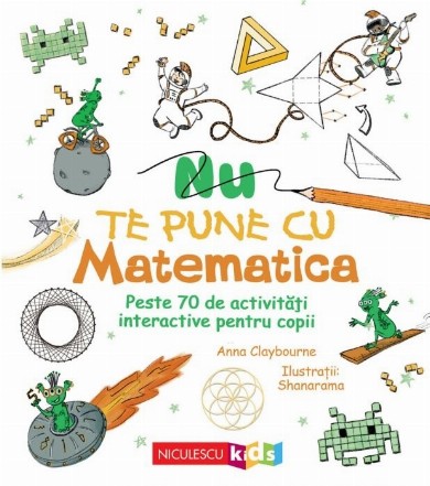 Nu te pune cu matematica : peste 70 de activităţi interactive pentru copii