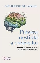 Puterea neştiută a creierului : tot ce trebuie să ştii ca să ai un creier sănătos şi fericit