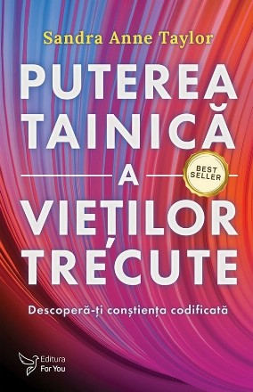 Puterea tainică a vieţilor trecute : descoperă-ţi conştienţa codificată
