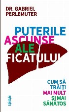 Puterile ascunse ale ficatului. Cum sa traiti mai mult si mai sanatos