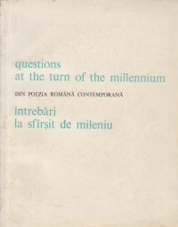 Questions at the turn of the millennium / Intrebari la sfirsit de mileniu - Din poezia romana contemporana (Editie bilingva romana - engleza)