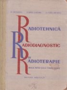 Radiotehnica, radiodiagnostic si radioterapie. Manual pentru scolile tehnice sanitare