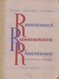 Radiotehnica, radiodiagnostic si radioterapie. Manual pentru scolile tehnice sanitare
