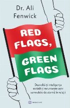 Red flags, green flags : dezvoltă-ţi inteligenţa socială şi recunoaşte uşor semnalele de alarmă în re