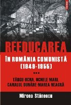 Reeducarea în România comunistă (1949-1955). Vol. III: Târgu-Ocna, Ocnele Mari, Canalul Dunăre-Marea Neag