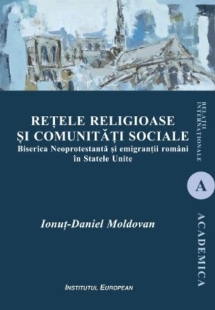 Reţele religioase şi comunităţi sociale : Biserica Neoprotestantă și emigranţii români în Statele Unite