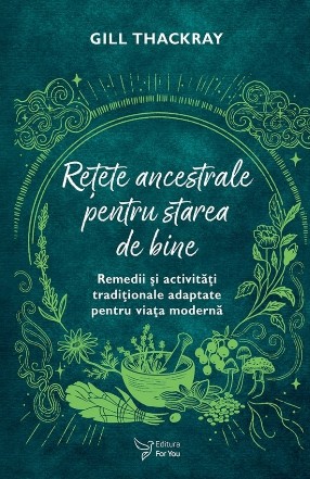 Reţete ancestrale pentru starea de bine : remedii şi activităţi tradiţionale adaptate pentru viaţa modernă