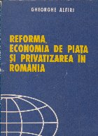 Reforma, economia de piata si privatizarea in Romaania