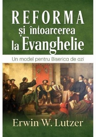 Reforma si intoarcerea la Evanghelie. Un model pentru Biserica de azi