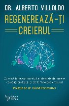 Regenerează-ţi creierul : cum să foloseşti spiritul şi plantele de putere ca să îţi protejezi şi să 