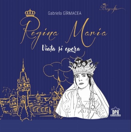 Regina Maria : viaţa şi opera