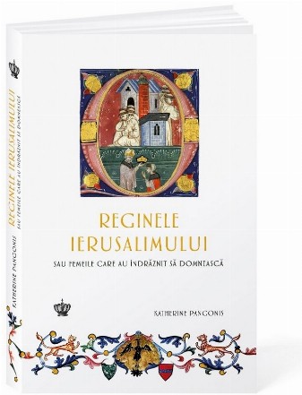 Reginele Ierusalimului : sau femeile care au îndrăznit să domnească
