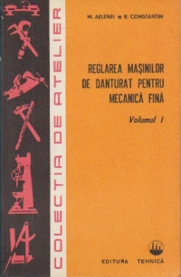 Reglarea masinilor de danturat pentru mecanica fina, Volumul I
