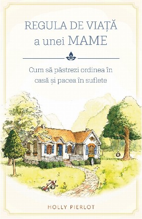 Regula de viata a unei mame. Cum sa pastrezi ordinea in casa si pacea in suflete