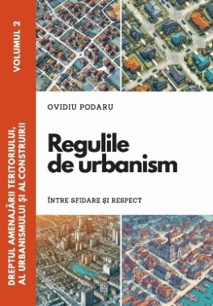 Regulile de urbanism, între sfidare şi respect - Vol. 2 (Set of:Dreptul amenajării teritoriului, al urbanismului şi al construiriiVol. 2)