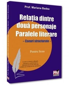 Relaţia dintre două personaje paralele literare : eseuri structurate pentru liceu