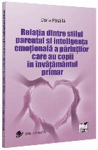 Relaţia dintre stilul parental şi inteligenţa emoţională a părinţilor care au copii în învăţământ